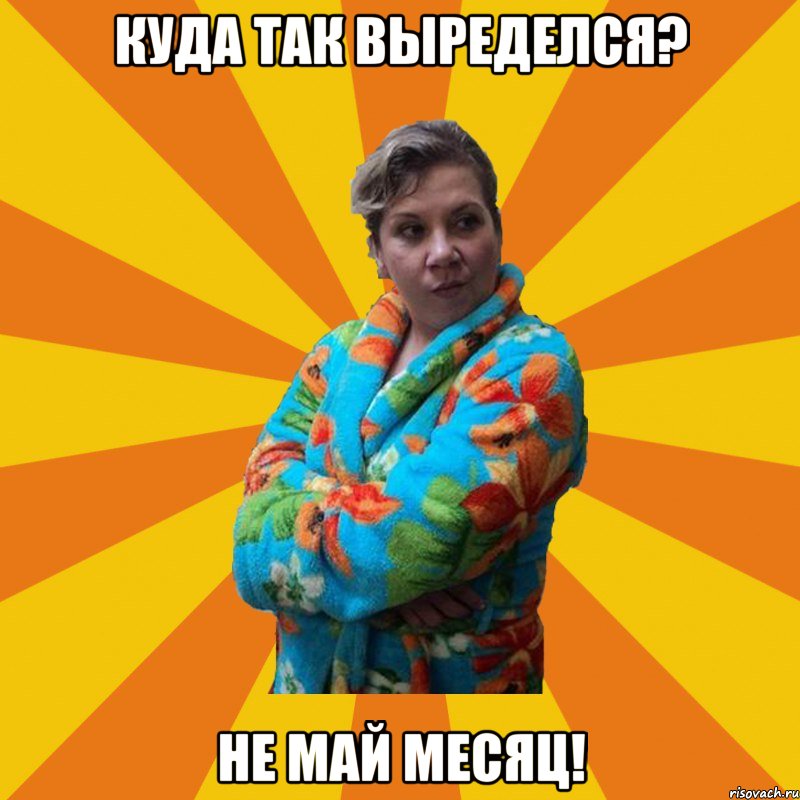 куда так выределся? не май месяц!, Мем Типичная мама