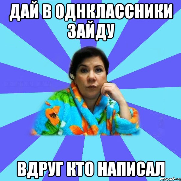 дай в однклассники зайду вдруг кто написал, Мем типичная мама