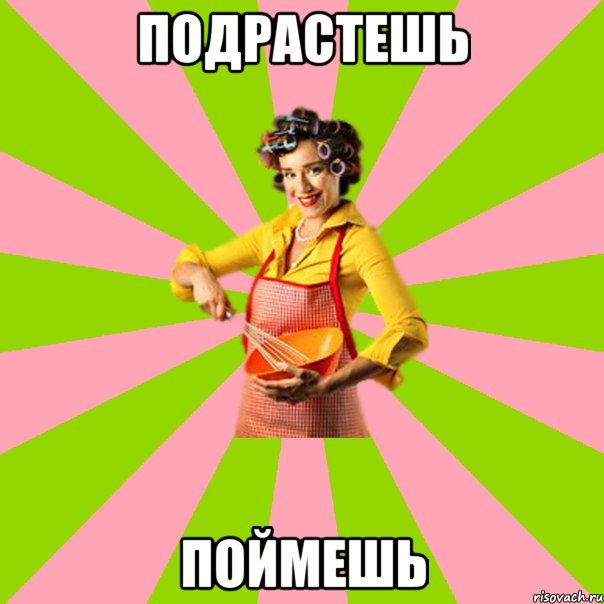 подрастешь поймешь
