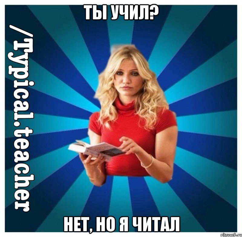 Ты учил? Нет, но я читал