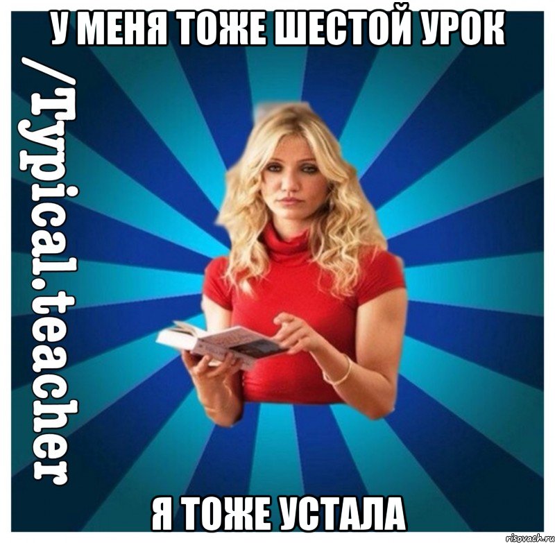 у меня тоже шестой урок я тоже устала, Мем Типичная Училка