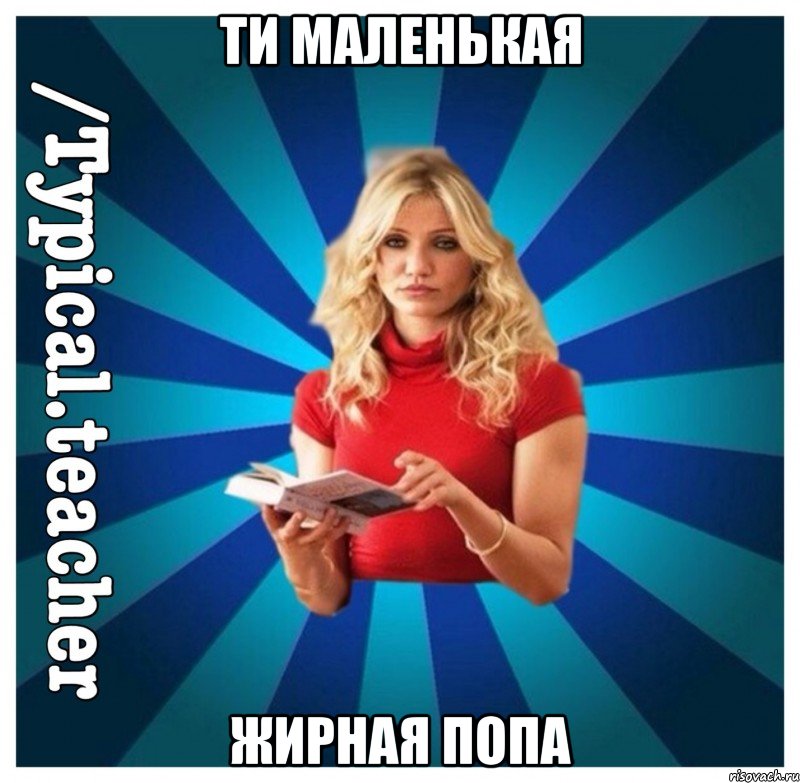 ти маленькая жирная попа