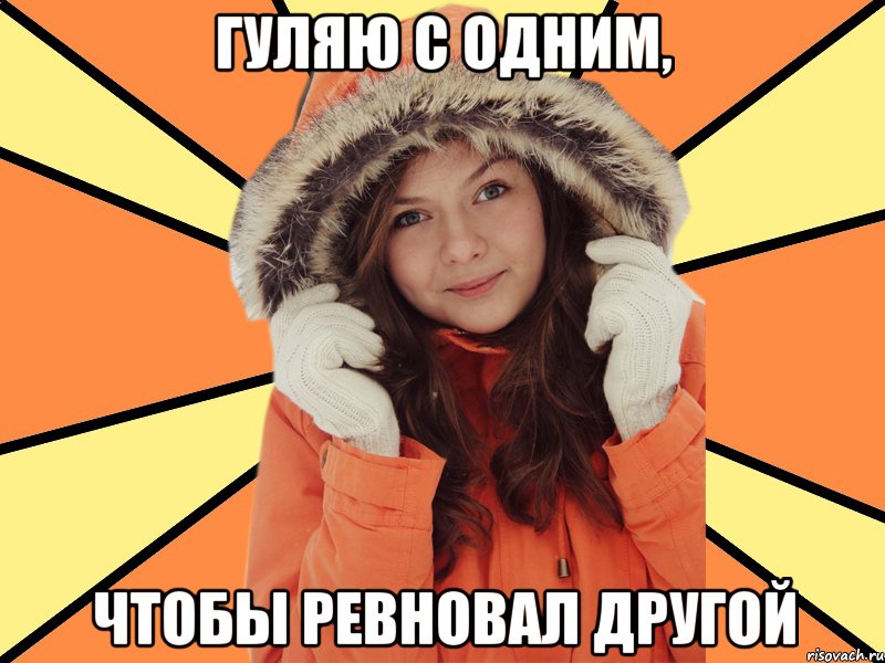 Гуляю с одним, Чтобы ревновал другой