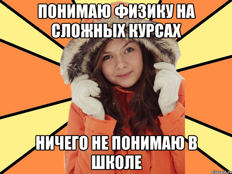 Понимаю физику на сложных курсах Ничего не понимаю в школе