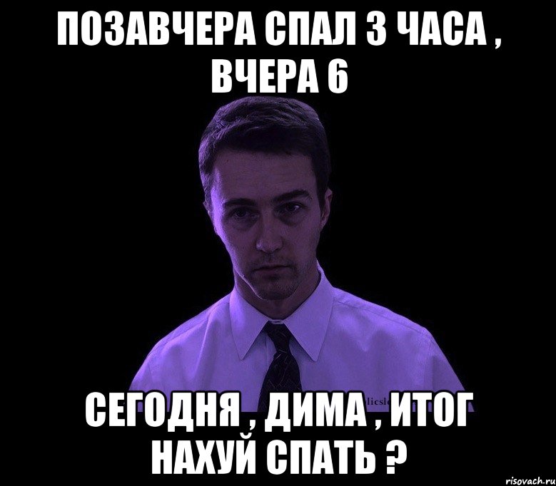 позавчера спал 3 часа , вчера 6 сегодня , дима , итог нахуй спать ?, Мем типичный недосыпающий