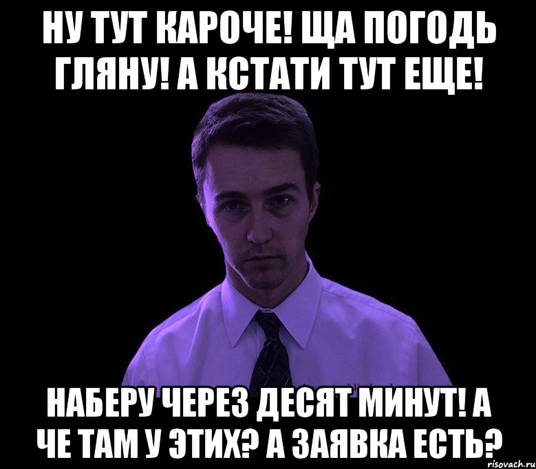 Ну тут кароче! ща погодь гляну! а кстати тут еще! Наберу через десят минут! а че там у этих? а заявка есть?, Мем типичный недосыпающий