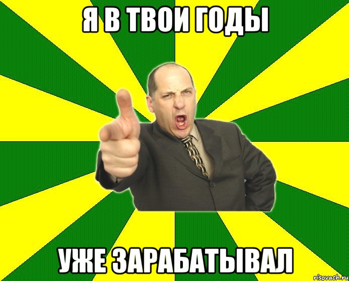 Я в твои годы уже зарабатывал, Мем Типичный папа