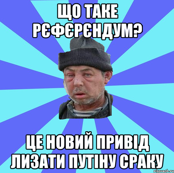 Що таке рєфєрєндум? це новий привід лизати путіну сраку