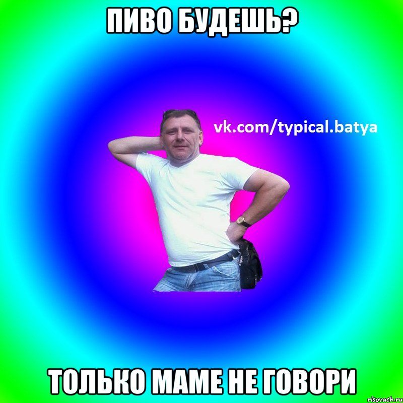 Пиво будешь? Только маме не говори