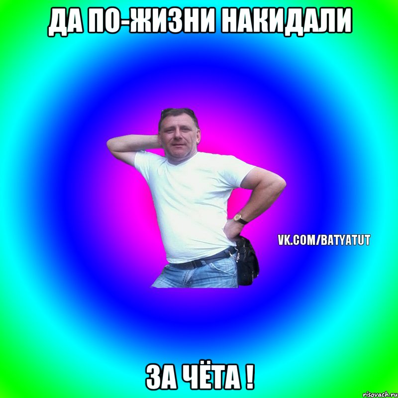 ДА ПО-ЖИЗНИ НАКИДАЛИ ЗА ЧЁТА !, Мем  Типичный Батя вк