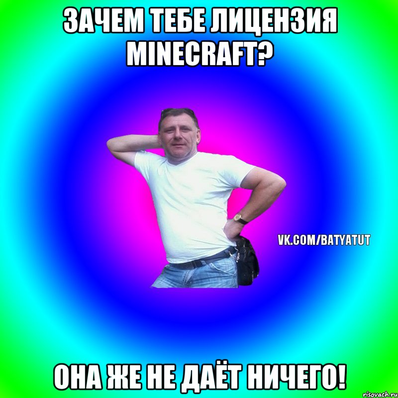 Зачем тебе лицензия minecraft? Она же не даёт ничего!, Мем  Типичный Батя вк