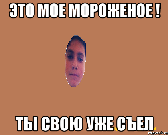 Это мое мороженое ! Ты свою уже съел