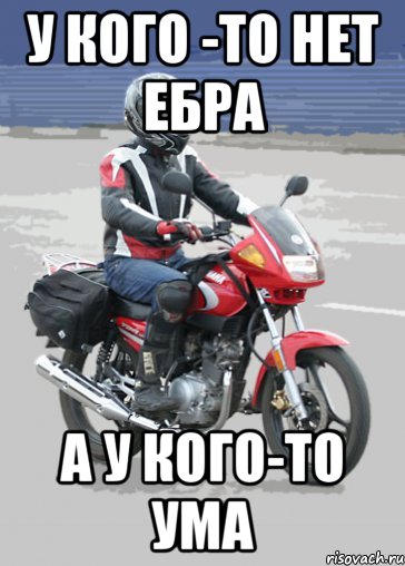 У кого -то нет ебра А у кого-то ума