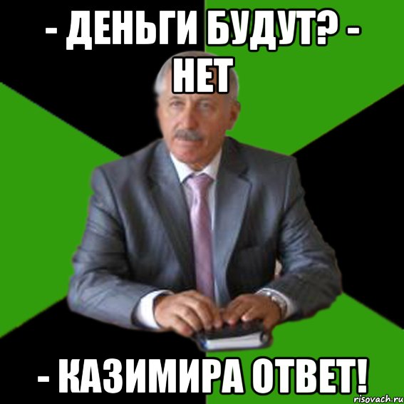 - Деньги будут? - Нет - Казимира ответ!, Мем Типичный Казимир