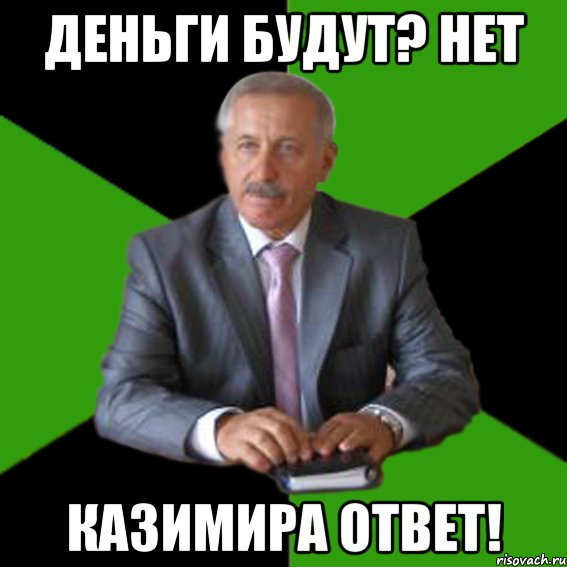 Деньги будут? НЕТ Казимира ответ!
