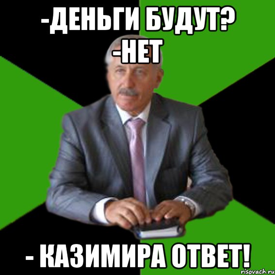 -Деньги будут? -НЕТ - Казимира ответ!