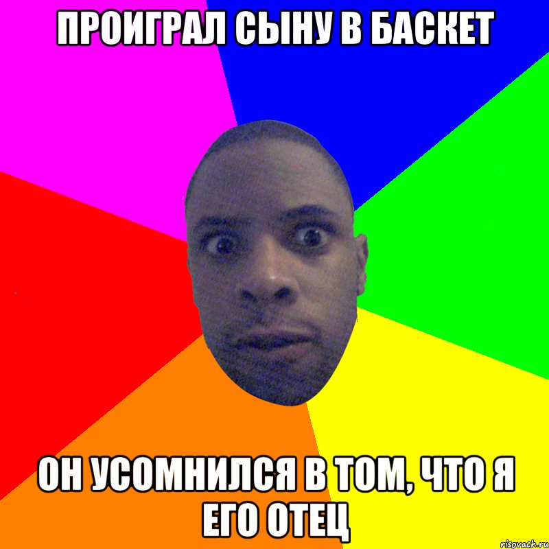 проиграл сыну в баскет он усомнился в том, что я его отец, Мем  Типичный Негр