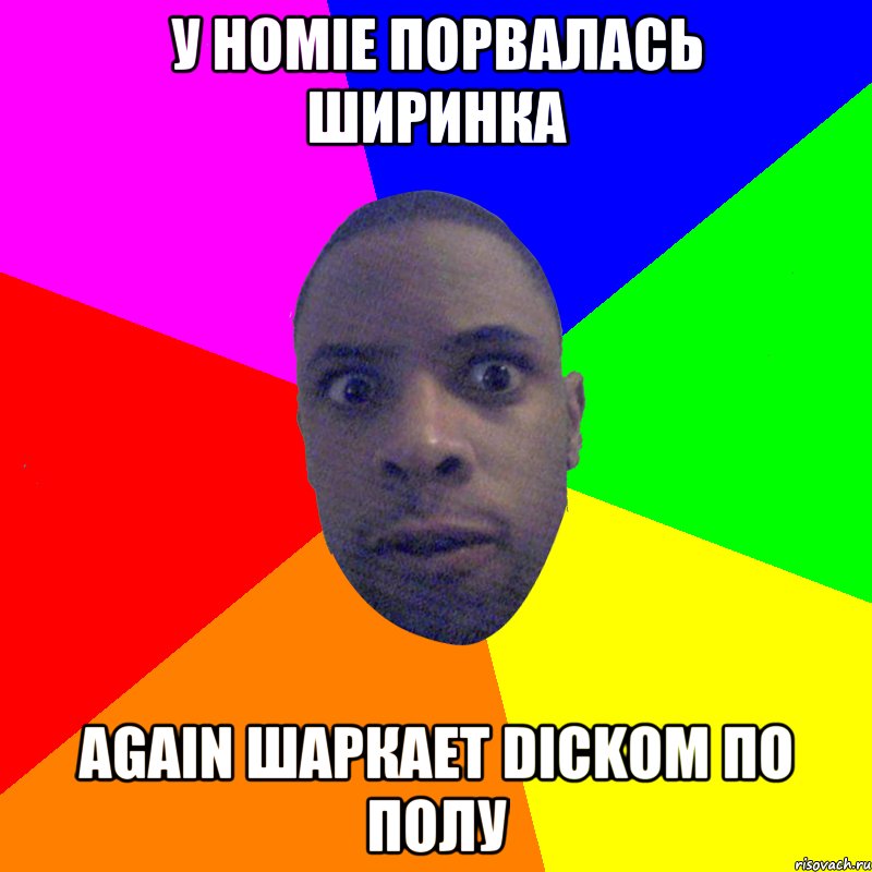 У HOMIE ПОРВАЛАСЬ ШИРИНКА AGAIN ШАРКАЕТ DICKОМ ПО ПОЛУ, Мем  Типичный Негр