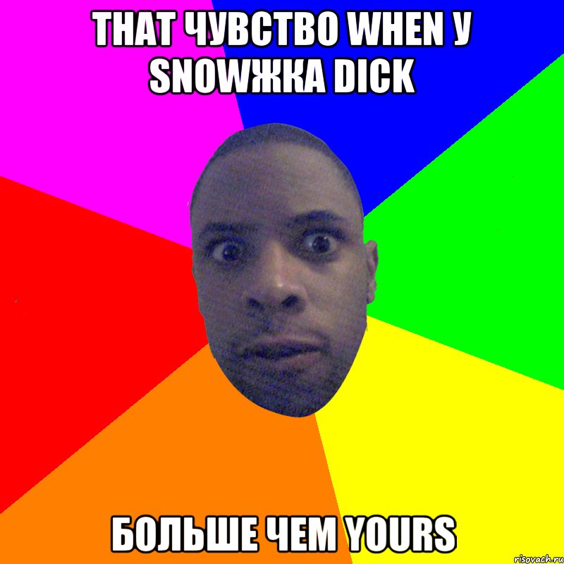 That чувство when у snowжка dick больше чем yours, Мем  Типичный Негр