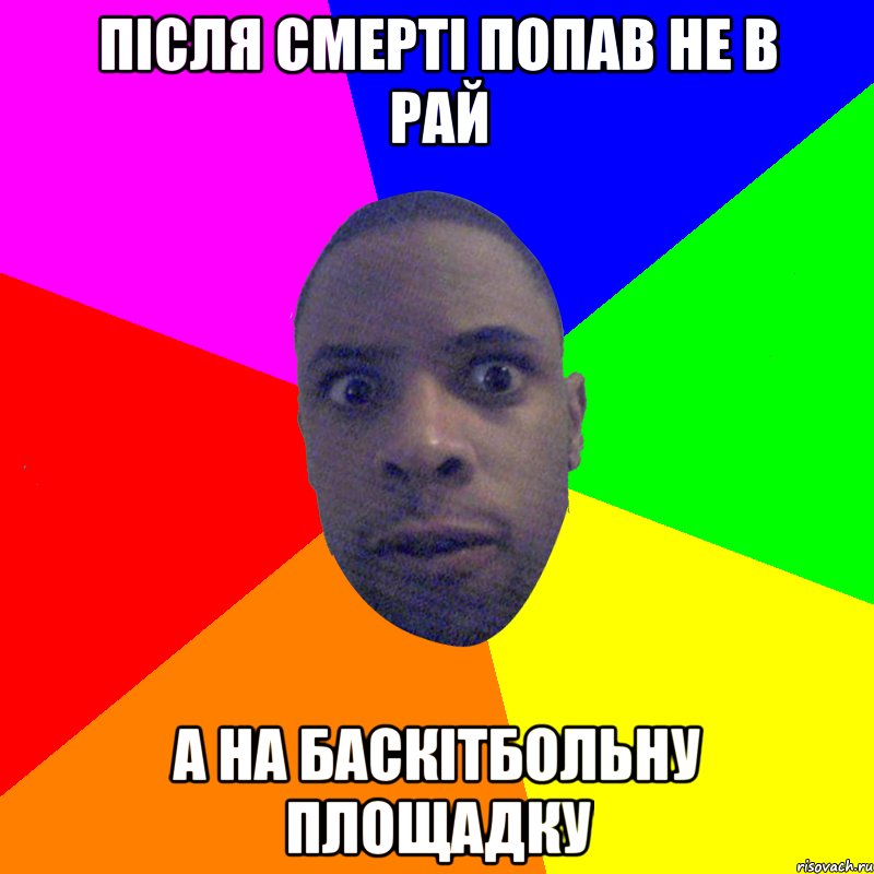 після смерті попав не в рай а на баскітбольну площадку, Мем  Типичный Негр