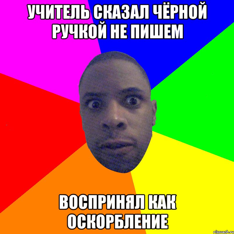 учитель сказал чёрной ручкой не пишем воспринял как оскорбление, Мем  Типичный Негр