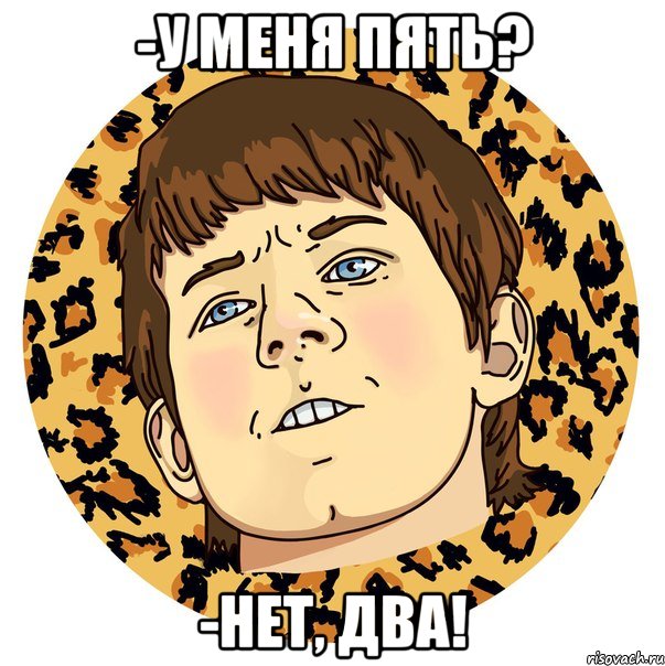 -у меня пять? -нет, два!