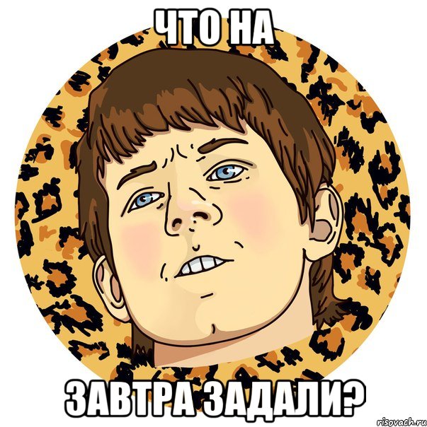 ЧТО НА ЗАВТРА ЗАДАЛИ?