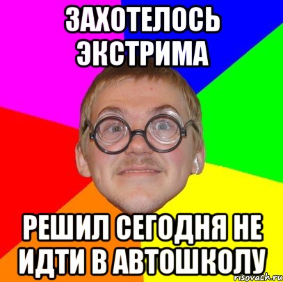 захотелось экстрима решил сегодня не идти в автошколу, Мем Типичный ботан