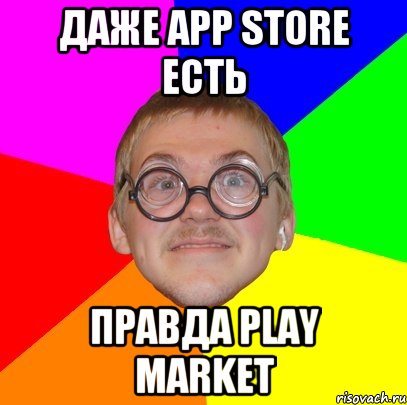 Даже App Store есть Правда Play Market, Мем Типичный ботан