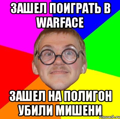 Зашел поиграть в Warface Зашел на полигон убили мишени, Мем Типичный ботан