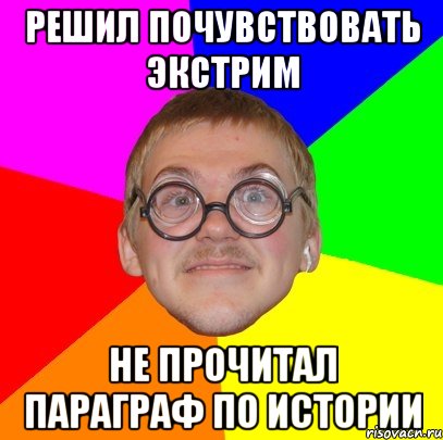 Решил почувствовать экстрим Не прочитал параграф по истории, Мем Типичный ботан