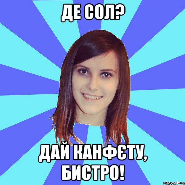 де сол? дай канфєту, бистро!