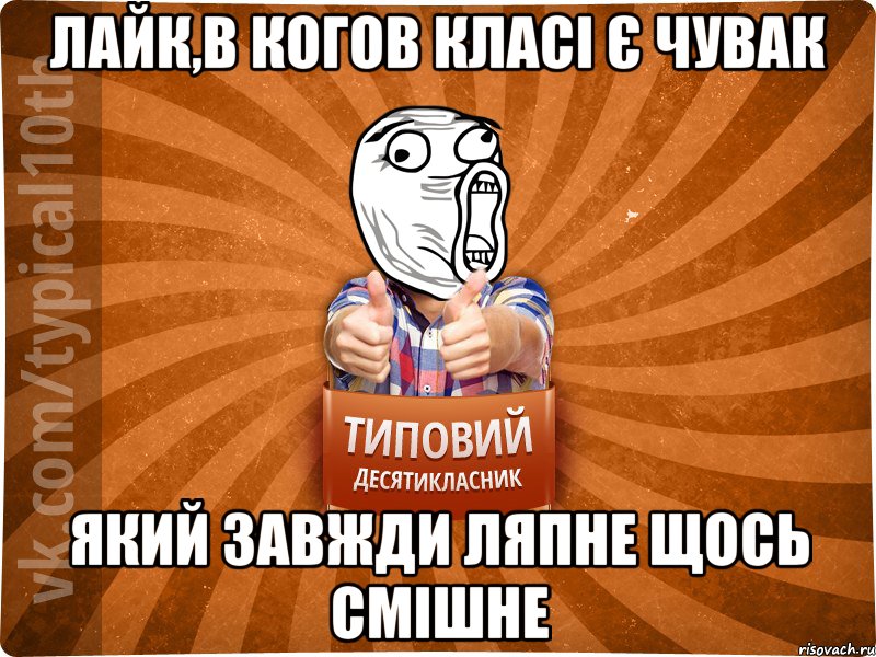 лайк,в когов класі є чувак який завжди ляпне щось смішне