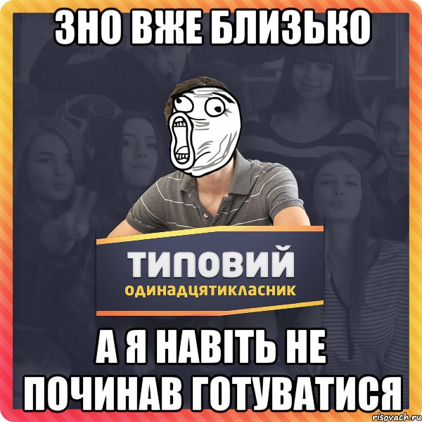 ЗНО ВЖЕ БЛИЗЬКО А Я НАВІТЬ НЕ ПОЧИНАВ ГОТУВАТИСЯ