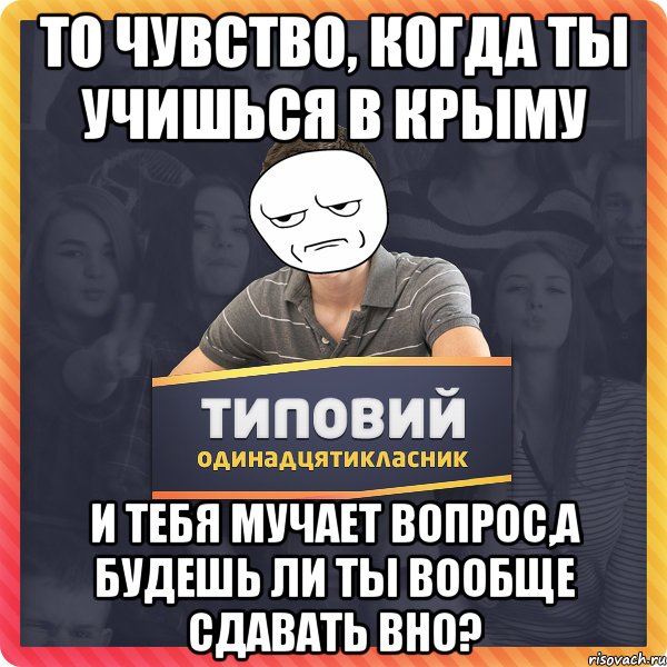 то чувство, когда ты учишься в Крыму и тебя мучает вопрос,а будешь ли ты вообще сдавать ВНО?
