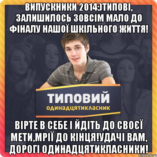 Випускники 2014:)Типові, залишилось зовсім мало до фіналу нашої шкільного життя! Вірте в себе і йдіть до своєї мети,мрії до кінця!Удачі вам, дорогі одинадцятикласники!