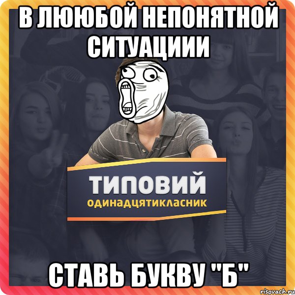 В лююбой непонятной ситуациии Ставь букву "Б"