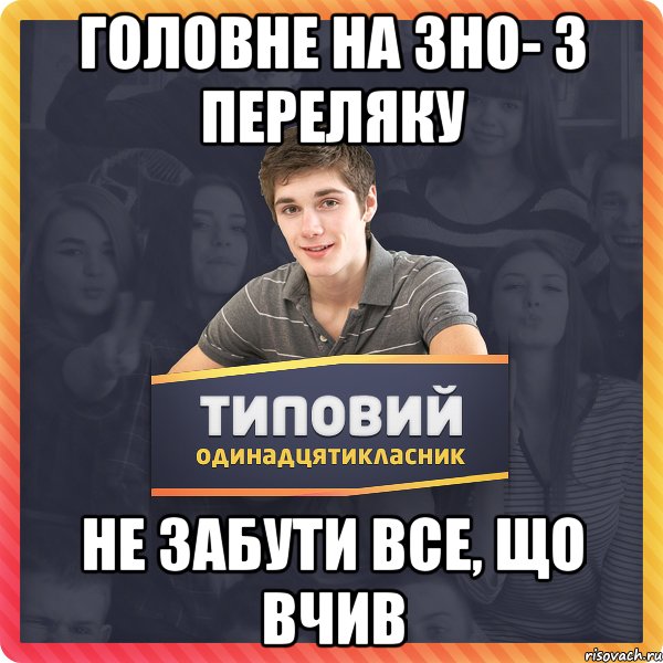 головне на зно- з переляку не забути все, що вчив