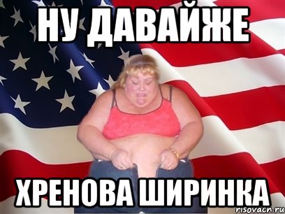 ну давайже хренова ширинка, Мем Толстая американка