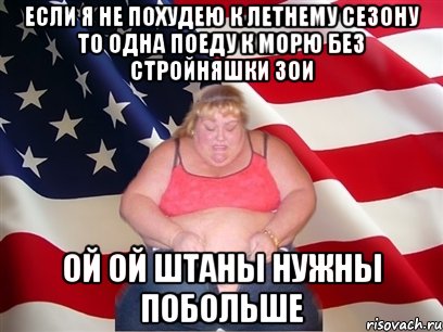 если я не похудею к летнему сезону то одна поеду к морю без стройняшки Зои ой ой штаны нужны побольше, Мем Толстая американка