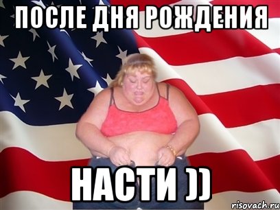 после дня рождения насти )), Мем Толстая американка
