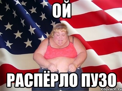 ой распёрло пузо