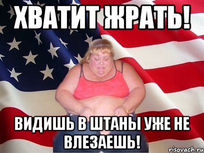 хватит жрать! видишь в штаны уже не влезаешь!, Мем Толстая американка