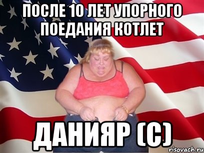 После 10 лет упорного поедания котлет Данияр (с), Мем Толстая американка