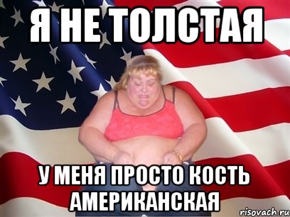 Я не толстая У меня просто кость американская, Мем Толстая американка
