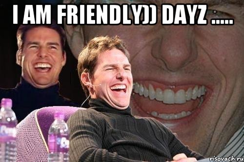 I am friendly)) dayz ..... , Мем том круз