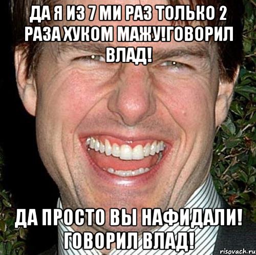 Да я из 7 ми раз только 2 раза хуком мажу!Говорил Влад! ДА ПРОСТО ВЫ НАФИДАЛИ! ГОВОРИЛ ВЛАД!, Мем Том Круз