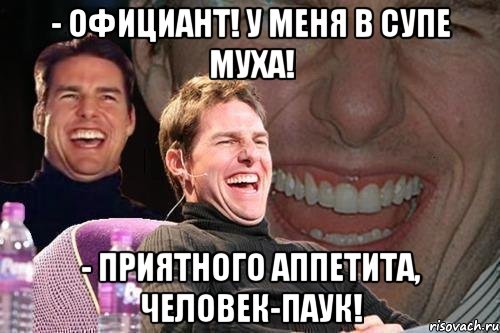 - Официант! У меня в супе муха! - Приятного аппетита, человек-паук!, Мем том круз