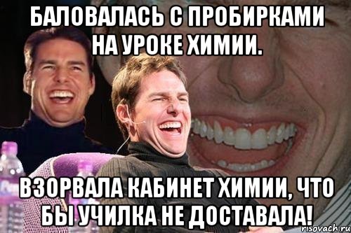 Баловалась с пробирками на уроке химии. Взорвала кабинет химии, что бы училка не доставала!, Мем том круз