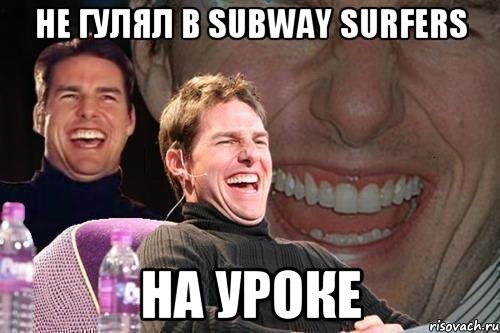 Не гулял в subway surfers На уроке, Мем том круз